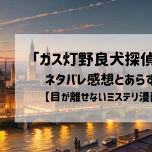 「ガス灯野良犬探偵団」が面白い！どこで読める？ネタバレ感想とあらすじも【描かれる19世紀ロンドンのミステリー漫画】