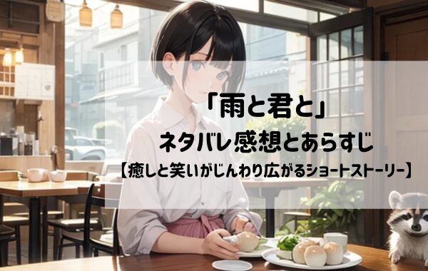 雨の日に出会った“犬”…?癒しと笑いがじんわり広がる『雨と君と』あらすじ&ネタバレ徹底紹介